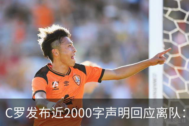 C罗发布近2000字声明回应离队：主帅多次失信，逼我卷铺盖走人
